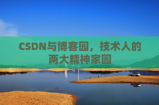 CSDN与博客园，技术人的两大精神家园