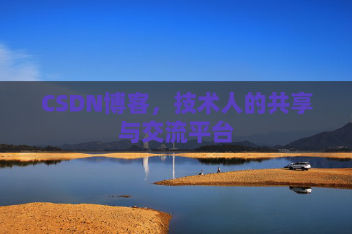 CSDN博客,技术人的共享与交流平台