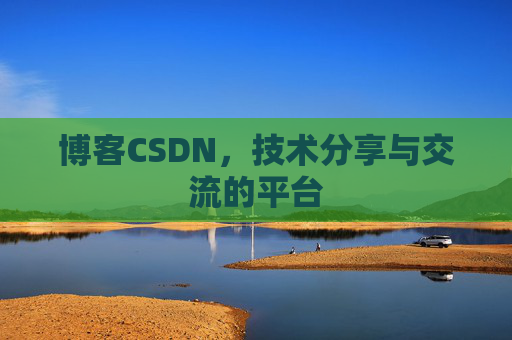博客CSDN，技术分享与交流的平台